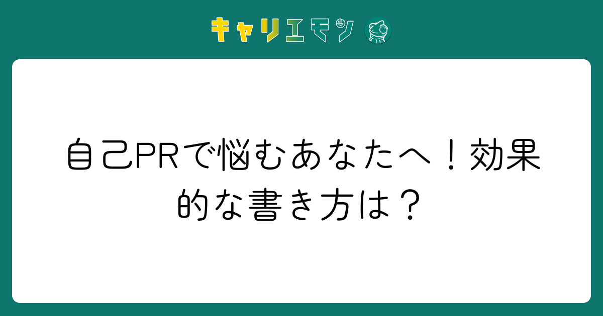 自己PRで悩むあなたへ！効果的な書き方は？